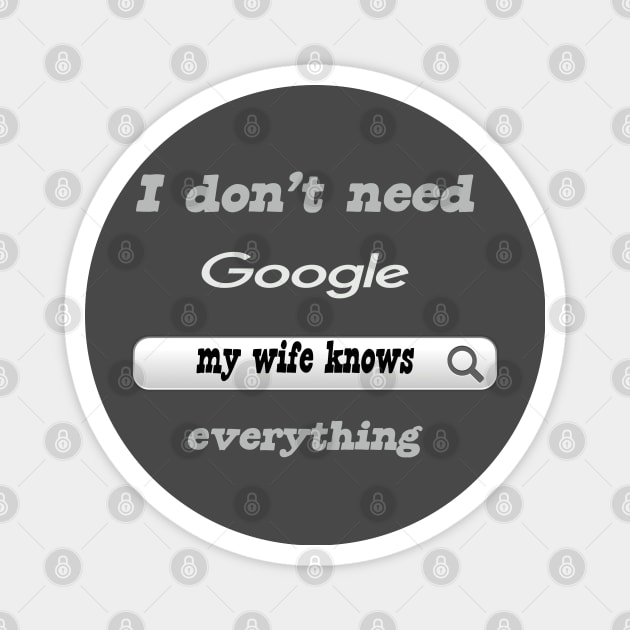 I Don'T Need Google My Wife Knows Everything Magnet by Delicious Design